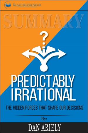 Cover of the book Summary of Predictably Irrational, Revised and Expanded Edition: The Hidden Forces That Shape Our Decisions by Dan Ariely by Readtrepreneur Publishing