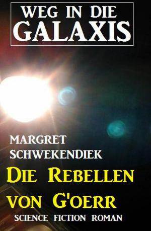 Cover of the book Die Rebellen von G’oerr: Weg in die Galaxis by Pete Hackett