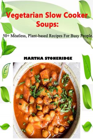 Book cover of Vegetarian Slow Cooker Soups: 50+ Meatless, Plant-based Recipes For Busy People