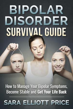 Cover of Bipolar Disorder Survival Guide: How to Manage Your Bipolar Symptoms, Become Stable and Get Your Life Back