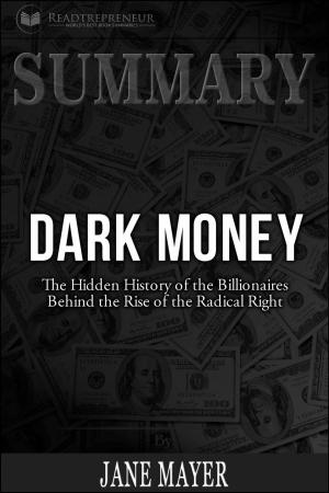 Cover of Summary of Dark Money: The Hidden History of the Billionaires Behind the Rise of the Radical Right by Jane Mayer