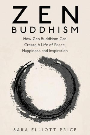 Book cover of Zen Buddhism: How Zen Buddhism Can Create A Life of Peace, Happiness and Inspiration