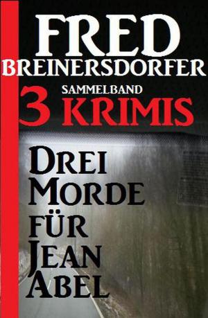Cover of the book Drei Morde für Jean Abel: Sammelband 3 Krimis by Alfred Wallon
