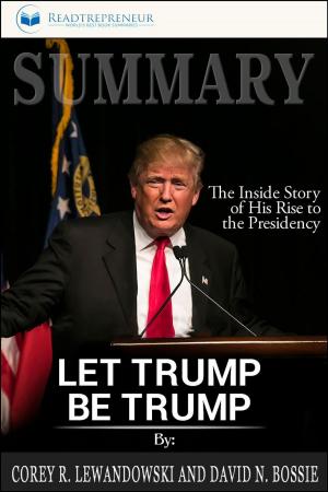 Cover of the book Summary of Let Trump Be Trump: The Inside Story of His Rise to the Presidency by Corey R. Lewandowski by Readtrepreneur Publishing