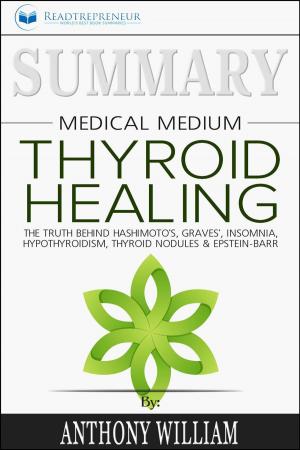Cover of the book Summary of Medical Medium Thyroid Healing: The Truth behind Hashimoto’s, Grave’s, Insomnia, Hypothyroidism, Thyroid Nodules & Epstein-Barr by Anthony William by Readtrepreneur Publishing