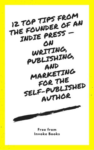 Cover of 12 Top Tips from the founder of an Indie Press — on Writing, Publishing, and Marketing for the Self-Published Author