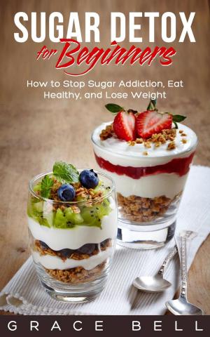 Book cover of Sugar Detox for Beginners: How to Stop Sugar Addiction, Eat Healthy, and Lose Weight