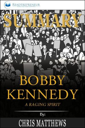 Cover of the book Summary of Bobby Kennedy: A Raging Spirit by Chris Matthews by Readtrepreneur Publishing