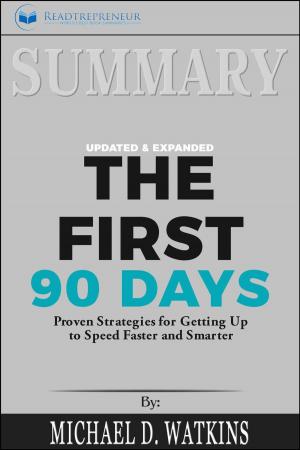 Cover of the book Summary of The First 90 Days, Updated and Expanded: Proven Strategies for Getting Up to Speed Faster and Smarter by Michael Watkins by Readtrepreneur Publishing