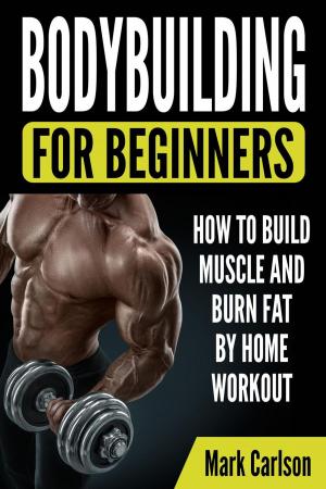 Cover of the book Bodybuilding for Beginners: How to Build Muscle and Burn Fat by Home Workout by 保羅．韋德 Paul Wade