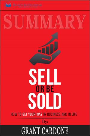 Cover of the book Summary of Sell or Be Sold: How to Get Your Way in Business and in Life by Grant Cardone by Mary Esther Wacaster