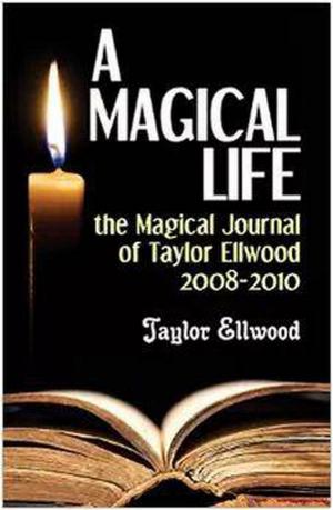 Cover of A Magical Life: the Magical Journal of Taylor Ellwood 2008-2010