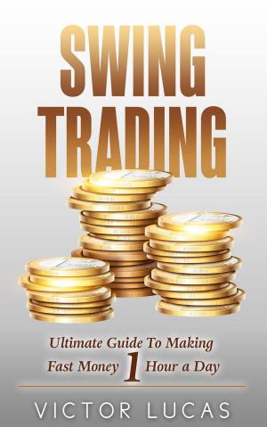 Book cover of Swing Trading: The Ultimate Guide to Making Fast Money 1 Hour a Day