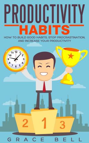 Cover of the book Productivity Habits: How to Build Good Habits, Stop Procrastination, and Increase Your Productivity by Laina Buenostar