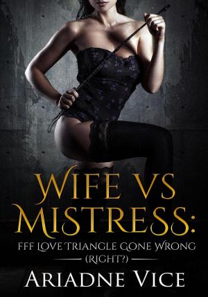 Cover of the book Wife VS Mistress: FFF Love Triangle Gone Wrong (or Right?) by Electra Aria