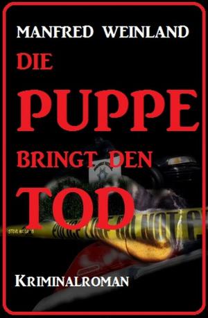 Cover of the book Die Puppe bringt den Tod: Kriminalroman by Alfred Bekker, Uwe Erichsen, Wolf G.  Rahn, A. F.  Morland