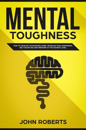 bigCover of the book Mental Toughness: How to Develop an Invincible Mind. Increase your Confidence, Self-Discipline and Perform at the Highest Level by 