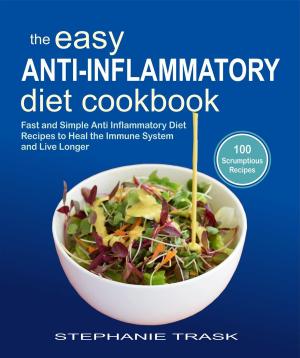 Book cover of The Easy Anti Inflammatory Diet Cookbook: 100 Fast and Simple Anti Inflammatory Diet Recipes to Heal the Immune System and Live Longer