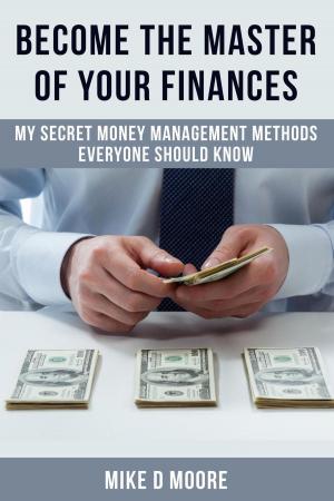 Book cover of Become The Master Of Your Finances: My Secret Money Management Methods Everyone Should Know