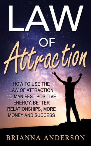 Cover of Law of Attraction: How to Use the Law of Attraction to Manifest Positive Energy, Better Relationships, More Money and Success