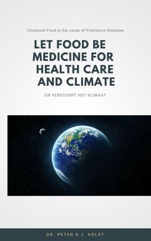 Cover of the book Let Food be the Medicine for Healthcare and Climate by J. Peter J.