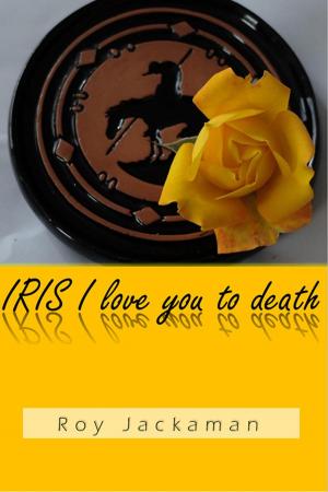 Cover of the book IRIS I love you to death by C.A. Larmer
