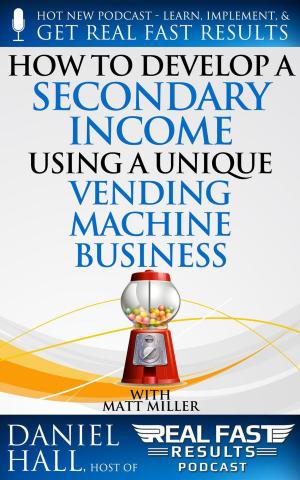 Cover of the book How to Develop a Secondary Income using a Unique Vending Machine Business by Oliver El-Gorr