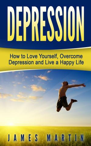 Cover of Depression: How to Love Yourself, Overcome Depression and Live a Happy Life