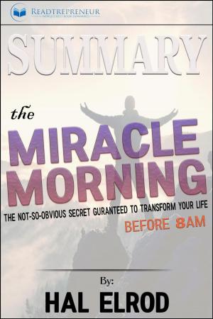 Cover of the book Summary of The Miracle Morning: The Not-So-Obvious Secret Guaranteed to Transform Your Life (Before 8AM) by Hal Elrod by Readtrepreneur Publishing