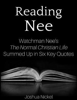 Cover of the book Reading Nee - Watchman Nee’s The Normal Christian Life Summed Up in Six Key Quotes by Humberto Contreras