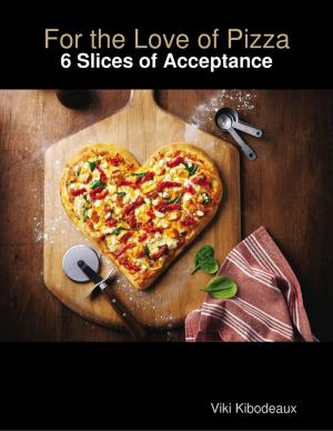 Cover of the book For the Love of Pizza: 6 Slices of Acceptance by Don Emerson Gardner