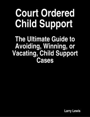 Book cover of Court Ordered Child Support - The Ultimate Guide to Avoiding, Winning, or Vacating, Child Support Cases
