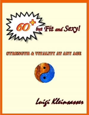 Cover of the book 60+ But Fit and Sexy! - Strength & Vitality At Any Age by Jillian Simmons