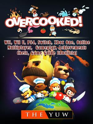 Book cover of Overcooked, Wii, Wii U, PS4, Switch, Xbox One, Online, Multiplayer, Gameplay, Achievements, Chefs, Game Guide Unofficial