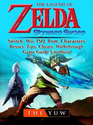 Book cover of The Legend of Zelda Skyward Sword, Switch, Wii, ISO, Rom, Characters, Bosses, Tips, Cheats, Walkthrough, Game Guide Unofficial
