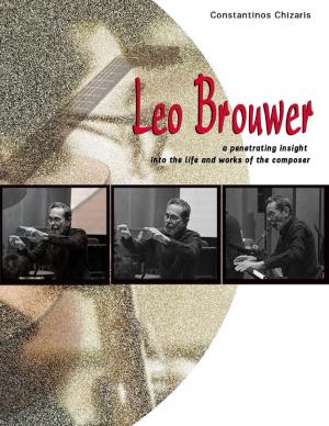 Book cover of Leo Brouwer a Penetrating Insight Into the Life and Works of the Composer