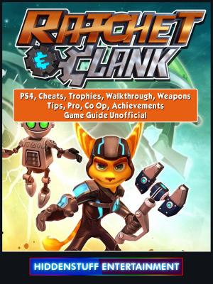Cover of Rachet & Clank, PS4, Cheats, Trophies, Walkthrough, Weapons, Tips, Pro, Co Op, Achievements, Game Guide Unofficial