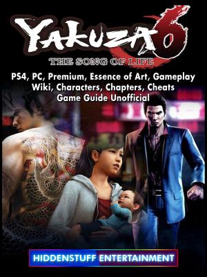 Book cover of Yakuza 6 The Song of Life, PS4, PC, Premium, Essence of Art, Gameplay, Wiki, Characters, Chapters, Cheats, Game Guide Unofficial
