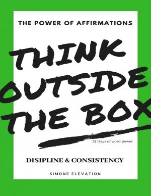 Cover of the book The Power of Affirmations Think Outside the Box 31 Days of Word Power Disipline & Consistency by Brian Nugent