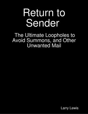 Cover of the book Return to Sender - The Ultimate Loopholes to Avoid Summons, and Other Unwanted Mail by Burr Cook