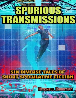 Cover of the book Spurious Transmissions Six Diverse Tales of Short Speculative Fiction by C. Rae Johnson