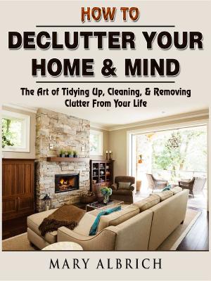 Cover of the book How to Declutter Your Home & Mind by James Abbott