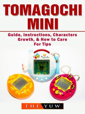 Book cover of Tomagochi Mini Guide, Instructions, Characters, Growth, & How to Care For Tips