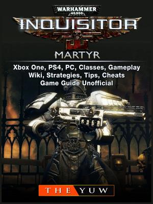 bigCover of the book Warhammer 40,000 Inquisitor Martyr, Xbox One, PS4, PC, Classes, Gameplay, Wiki, Strategies, Tips, Cheats, Game Guide Unofficial by 