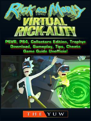 Cover of Rick and Morty Virtual Rick-Ality Game, PSVR, PS4, Collectors Edition, Trophys, Download, Gameplay, Tips, Cheats, Game Guide Unofficial