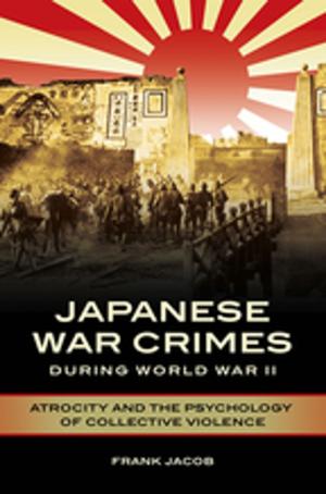 Book cover of Japanese War Crimes during World War II: Atrocity and the Psychology of Collective Violence