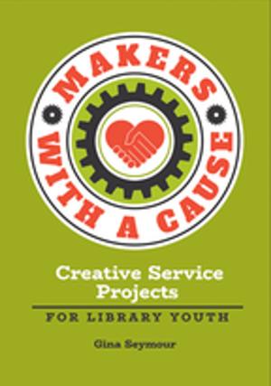 Cover of the book Makers with a Cause: Creative Service Projects for Library Youth by Robert J. Miller