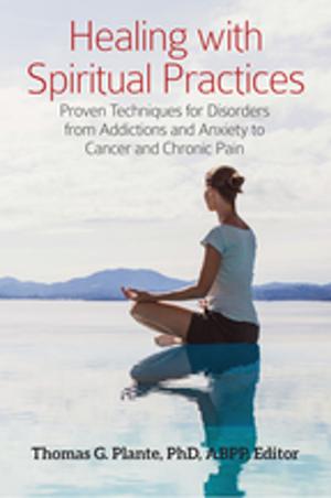 Cover of the book Healing with Spiritual Practices: Proven Techniques for Disorders from Addictions and Anxiety to Cancer and Chronic Pain by Carmen Cowick