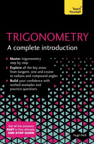 Cover of the book Trigonometry: A Complete Introduction: Teach Yourself by Dustin De Felice, Ashley Kendell, James Fetterman, Julie Fleischman, Kathryn Weller, Raneen Elbakry, Sheila Conrad