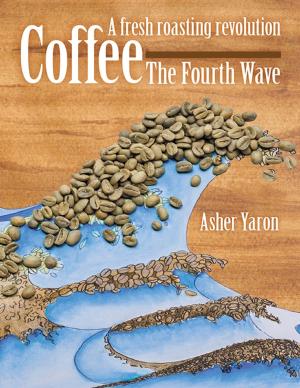 Cover of the book Coffee – The Fourth Wave: A Fresh Roasting Revolution by Ray Mootrey